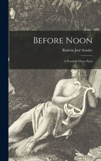 Cover for Ramo?n Jose? 1901-1982 Sender · Before Noon; a Novel in Three Parts (Hardcover Book) (2021)