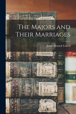 Majors and Their Marriages - James Branch Cabell - Książki - Creative Media Partners, LLC - 9781015466968 - 26 października 2022