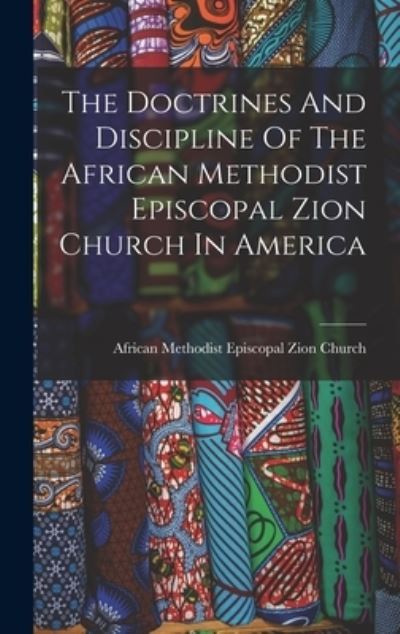 Cover for African Methodist Episcopal Zion Church · Doctrines and Discipline of the African Methodist Episcopal Zion Church in America (Book) (2022)