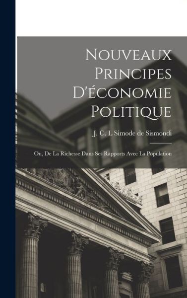 Cover for J. C. L. Simode De Sismondi · Nouveaux Principes d'économie Politique; Ou, de la Richesse Dans Ses Rapports Avec la Population (Bog) (2022)