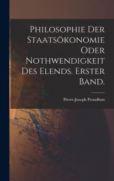 Philosophie der Staatsökonomie Oder Nothwendigkeit des Elends. Erster Band - Pierre-Joseph Proudhon - Books - Creative Media Partners, LLC - 9781016344968 - October 27, 2022