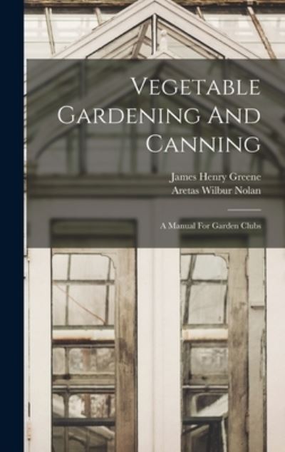 Cover for Aretas Wilbur Nolan · Vegetable Gardening and Canning (Book) (2022)