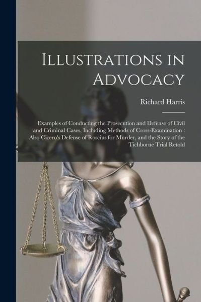 Cover for Richard Harris · Illustrations in Advocacy : Examples of Conducting the Prosecution and Defense of Civil and Criminal Cases, Including Methods of Cross-Examination (Bok) (2022)