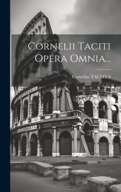 Cover for Cornelius Tacitus · Cornelii Taciti Opera Omnia... (Book) (2023)