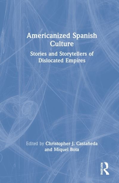 Cover for Miquel Bota · Americanized Spanish Culture: Stories and Storytellers of Dislocated Empires (Hardcover Book) (2022)