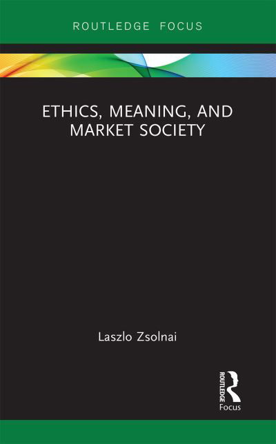 Cover for Zsolnai, Laszlo (Corvinus University of Budapest, Turkey) · Ethics, Meaning, and Market Society - Routledge Focus on Business and Management (Paperback Book) (2021)