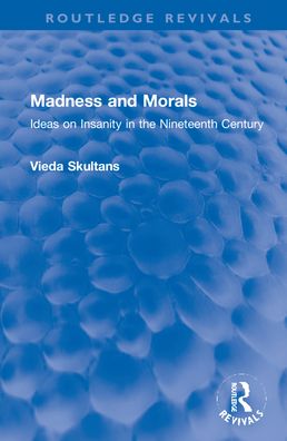 Cover for Vieda Skultans · Madness and Morals: Ideas on Insanity in the Nineteenth Century - Routledge Revivals (Hardcover Book) (2022)