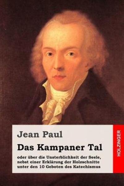 Cover for Jean Paul · Das Kampaner Tal : oder über die Unsterblichkeit der Seele, nebst einer Erklärung der Holzschnitte unter den 10 Geboten des Katechismus (Paperback Book) (2019)