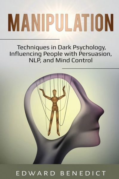 Cover for Edward Benedict · Manipulation: Techniques in Dark Psychology, Influencing People with Persuasion, NLP, and Mind Control (Paperback Book) (2020)