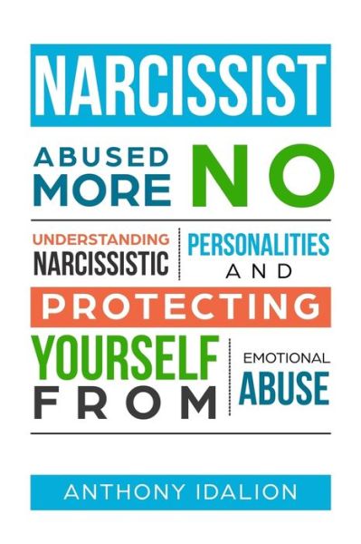 Narcissist : Abused No More : Understanding Narcissistic Personalities and Protecting Yourself from Emotional Abuse - Anthony Idalion - Books - Independently Published - 9781099358968 - May 19, 2019