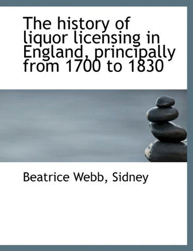 Cover for Beatrice Webb · The History of Liquor Licensing in England, Principally from 1700 to 1830 (Pocketbok) (2009)