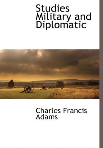 Studies Military and Diplomatic - Charles Francis Adams - Books - BCR (Bibliographical Center for Research - 9781116305968 - November 25, 2009