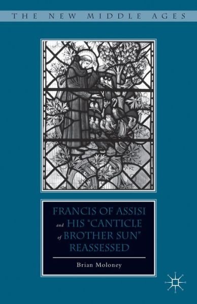 Cover for B. Moloney · Francis of Assisi and His &quot;Canticle of Brother Sun&quot; Reassessed - The New Middle Ages (Hardcover bog) (2013)
