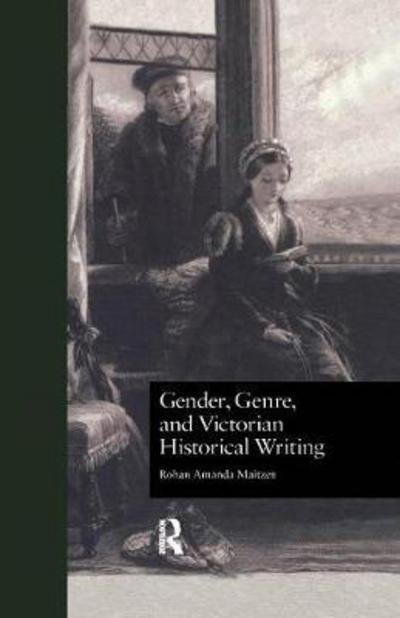 Cover for Rohan Amanda Maitzen · Gender, Genre, and Victorian Historical Writing - Literature and Society in Victorian Britain (Pocketbok) (2016)