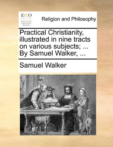 Cover for Samuel Walker · Practical Christianity, Illustrated in Nine Tracts on Various Subjects; ... by Samuel Walker, ... (Paperback Book) (2010)