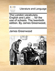 Cover for James Greenwood · The London Vocabulary, English and Latin: for the Use of Schools. the Twentieth Edition. by James Greenwood, ... (Paperback Book) (2010)