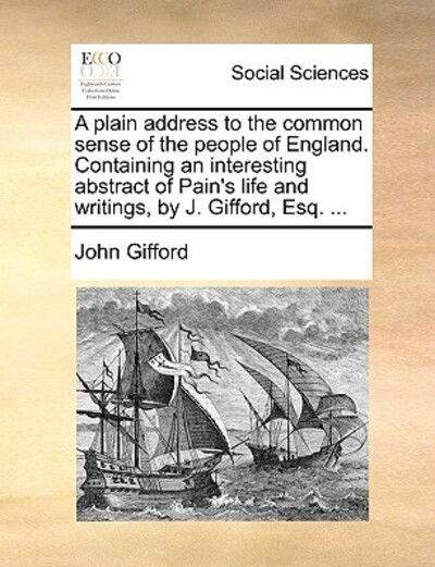 Cover for John Gifford · A Plain Address to the Common Sense of the People of England. Containing an Interesting Abstract of Pain's Life and Writings, by J. Gifford, Esq. ... (Paperback Book) (2010)