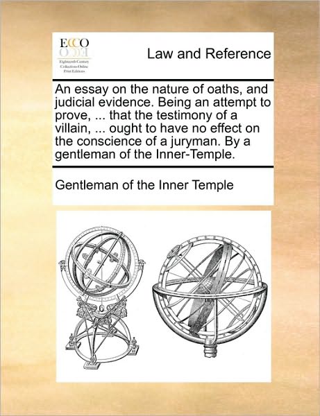 Cover for Gentleman of the Inner-temple · An Essay on the Nature of Oaths, and Judicial Evidence. Being an Attempt to Prove, ... That the Testimony of a Villain, ... Ought to Have No Effect on Th (Paperback Book) (2010)