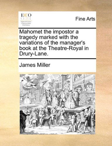 Mahomet the Impostor a Tragedy Marked with the Variations of the Manager's Book at the Theatre-royal in Drury-lane. - James Miller - Books - Gale ECCO, Print Editions - 9781170963968 - June 10, 2010