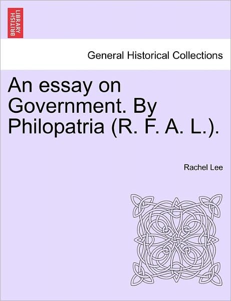 Cover for Rachel Lee · An Essay on Government. by Philopatria (R. F. A. L.). (Paperback Book) (2011)