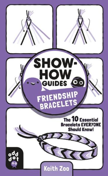 Show-How Guides: Friendship Bracelets: The 10 Essential Bracelets Everyone Should Know! - Show-How Guides - Keith Zoo - Książki - Odd Dot - 9781250249968 - 25 sierpnia 2020