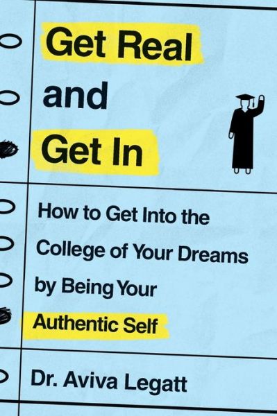 Cover for Dr Aviva Legatt · Get Real and Get in: How to Get Into the College of Your Dreams by Being Your Authentic Self (Paperback Book) (2021)