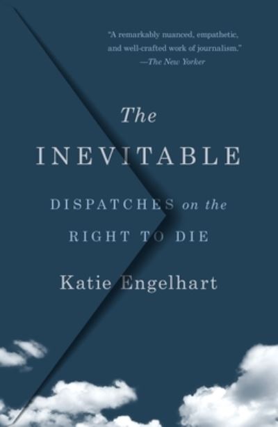 Cover for Katie Engelhart · The Inevitable: Dispatches on the Right to Die (Paperback Book) (2022)