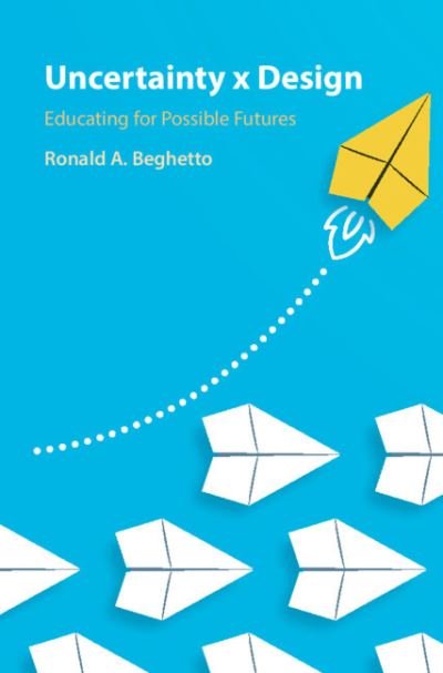 Cover for Beghetto, Ronald A. (Arizona State University) · Uncertainty x Design: Educating for Possible Futures (Hardcover Book) (2023)