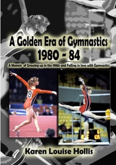 Cover for Karen Louise Hollis · A Golden Era of Gymnastics 1980-84 (Paperback Book) (2016)