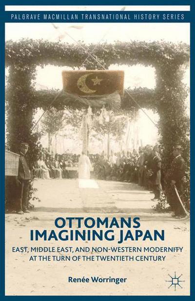 Ottomans Imagining Japan: East, Middle East, and Non-Western Modernity at the Turn of the Twentieth Century - Palgrave Macmillan Transnational History Series - R. Worringer - Books - Palgrave Macmillan - 9781349480968 - January 29, 2014