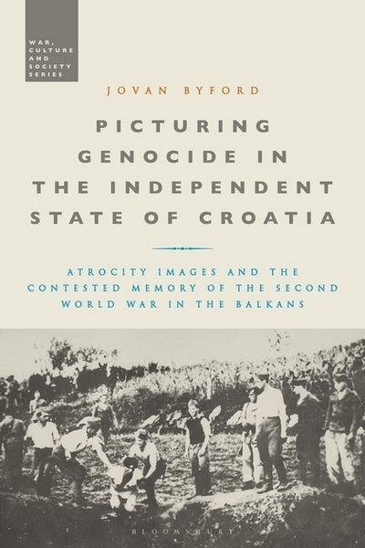 Cover for Jovan Byford · Picturing Genocide in the Independent State of Croatia: Atrocity Images and the Contested Memory of the Second World War in the Balkans - War, Culture and Society (Hardcover bog) (2020)
