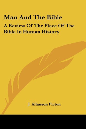 Man and the Bible: a Review of the Place of the Bible in Human History - J. Allanson Picton - Książki - Kessinger Publishing, LLC - 9781425483968 - 3 marca 2006