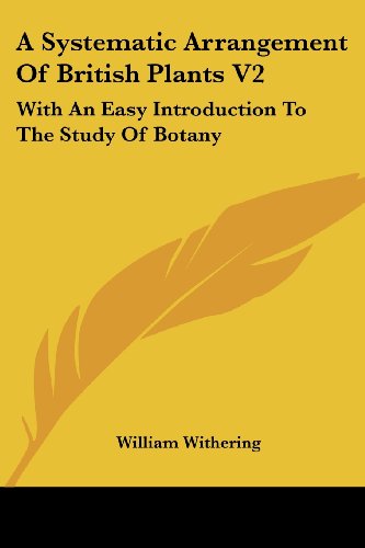 A Systematic Arrangement of British Plants V2: with an Easy Introduction to the Study of Botany - William Withering - Books - Kessinger Publishing, LLC - 9781432681968 - June 1, 2007