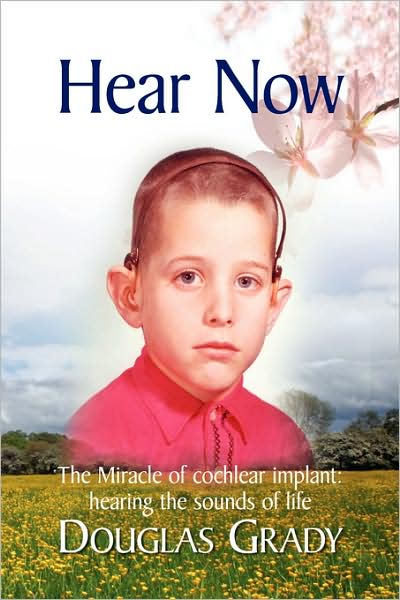 Cover for Douglas Grady · Hear Now: the Miracle of Cochlear Implant: Hearing the Sounds of Life (Paperback Book) (2009)
