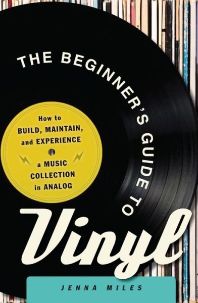 The Beginner's Guide to Vinyl: How to Build, Maintain, and Experience a Music Collection in Analog - Jenna Miles - Bøger - Adams Media Corporation - 9781440598968 - 2. december 2016