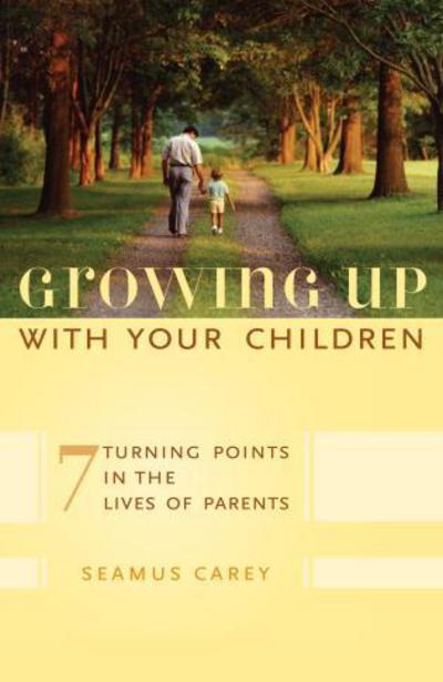 Cover for Seamus Carey · Growing Up with Your Children: 7 Turning Points in the Lives of Parents (Hardcover Book) (2009)