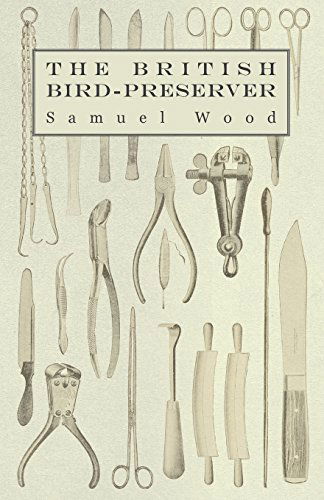 The British Bird-preserver - Or, How to Skin, Stuff and Mount Birds and Animals - Paul Hasluck - Books - Obscure Press - 9781444657968 - January 11, 2010