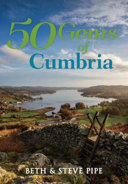 Cover for Pipe, Beth &amp; Steve · 50 Gems of Cumbria: The History &amp; Heritage of the Most Iconic Places - 50 Gems (Paperback Book) (2017)