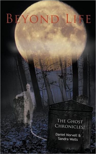 Beyond Life: the Ghost Chronicles! - Daniel Norvell - Bücher - Authorhouse - 9781456793968 - 6. September 2011