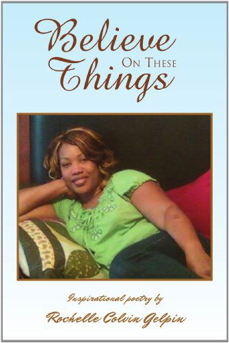 Cover for Rochelle Colvin Gelpin · Believe on These Things (Paperback Book) (2011)