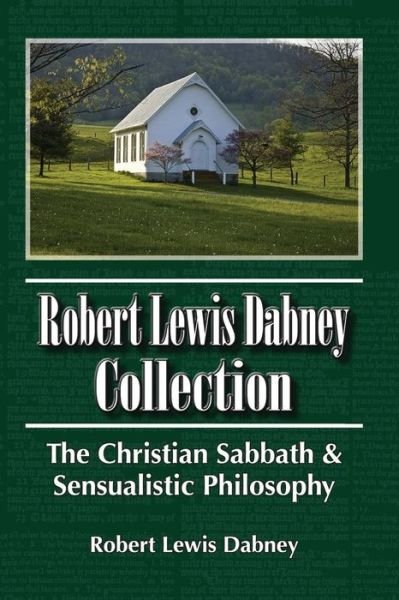Cover for Robert Lewis Dabney · Robert Lewis Dabney Collection: the Christian Sabbath &amp; Sensualistic Philosophy (Paperback Book) (2011)