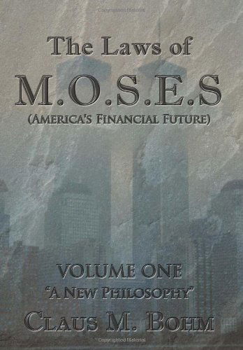 Cover for Claus M. Bohm · The Laws of M.o.s.e.s (America's Financial Future), Volume One: &quot;A New Philosophy&quot; (Hardcover Book) (2012)