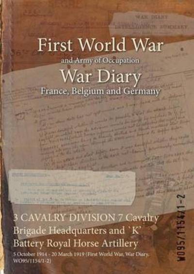 3 CAVALRY DIVISION 7 Cavalry Brigade Headquarters and `K' Battery Royal Horse Artillery - Wo95/1154/1-2 - Books - Naval & Military Press - 9781474500968 - April 27, 2015