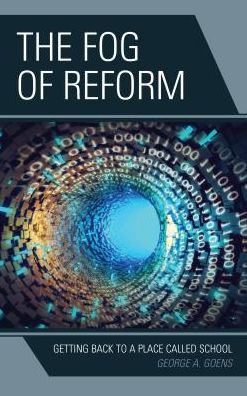 Cover for George A. Goens · The Fog of Reform: Getting Back to a Place Called School (Hardcover Book) (2016)