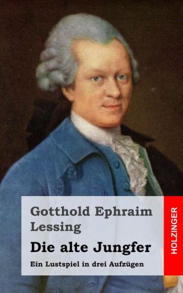 Cover for Gotthold Ephraim Lessing · Die Alte Jungfer: Ein Lustspiel in Drei Aufzugen (Paperback Book) (2013)