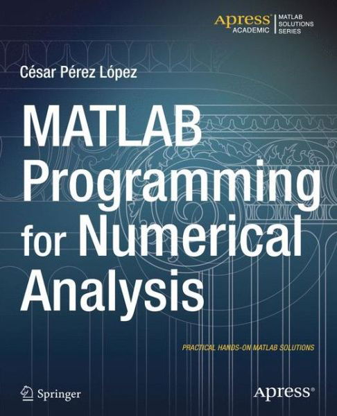 Matlab Programming for Numerical Analysis - Cesar Lopez - Livres - Springer-Verlag Berlin and Heidelberg Gm - 9781484202968 - 9 septembre 2014