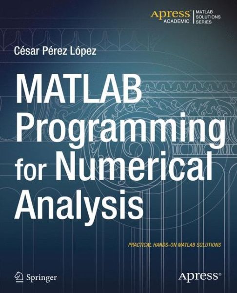 Matlab Programming for Numerical Analysis - Cesar Lopez - Bøker - Springer-Verlag Berlin and Heidelberg Gm - 9781484202968 - 9. september 2014