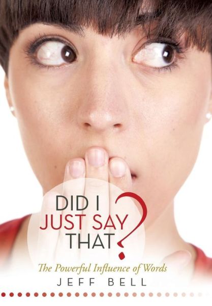 Cover for Jeff Bell · Did I Just Say That?: the Powerful Influence of Words (Hardcover Book) (2015)