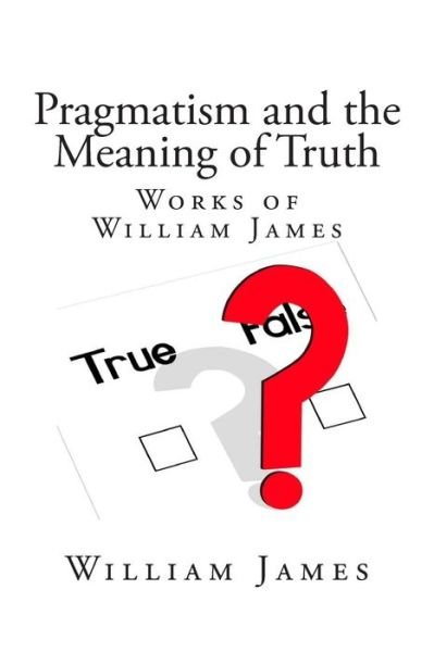 Cover for William James · Pragmatism and the Meaning of Truth (Works of William James) (Taschenbuch) (2013)