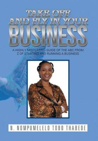 Cover for N Nompumelelo Tobo Thabede · Take off and Fly in Your Business (Hardcover bog) (2014)